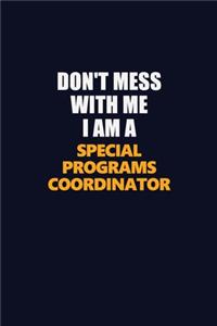 Don't Mess With Me I Am A Special Programs Coordinator