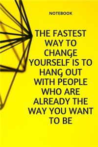 **The fastest way to change yourself is to hang out with people who are already the way you want to be**