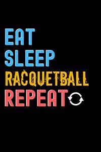 Eat, Sleep, Racquetball, Repeat Notebook - Racquetball Funny Gift