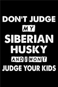 Don't Judge My Siberian Husky and I Won't Judge Your Kids