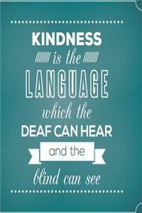 Kindness is the language which the deaf can hear and the blind can see