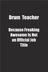 Drum Teacher Because Freaking Awesome Is Not an Official Job Title.