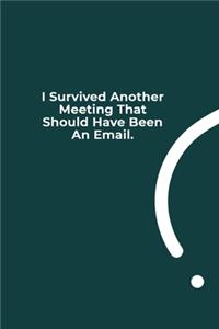 I Survived Another Meeting That Should Have Been An Email.: funny notebook and journal Wide Ruled 6x9 120 Pages.