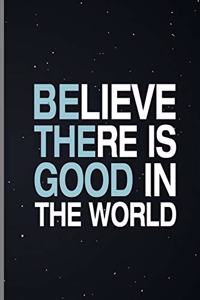 Believe There Is Good In The World