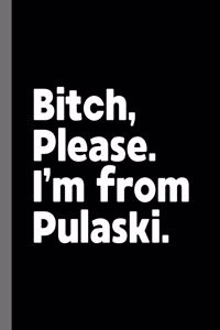 Bitch, Please. I'm From Pulaski.