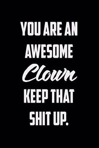 You Are An Awesome Clown Keep That Shit Up