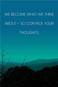 Inspirational Quote Notebook - 'We Become What We Think About - So Control Your Thoughts.' - Inspirational Journal to Write in: Medium College-Ruled Journey Diary, 110 page, Lined, 6x9 (15.2 x 22.9 cm)