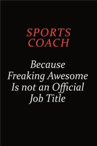 Sports Coach Because Freaking Awesome Is Not An Official Job Title