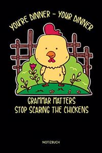 You're Dinner-Your Dinner Grammer Matters Stop Scaring The Chickens Notizbuch