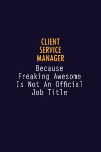 Client Service Manager Because Freaking Awesome is not An Official Job Title: 6X9 Career Pride Notebook Unlined 120 pages Writing Journal