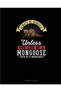 Always Be Yourself Unless You Can Be A Mongoose Then Be A Mongoose