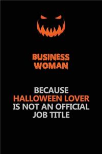 Business Woman Because Halloween Lover Is Not An Official Job Title: Halloween Scary Pumpkin Jack O'Lantern 120 Pages 6x9 Blank Lined Paper Notebook Journal