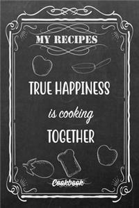 My Recipes True Happiness Is Cooking Together