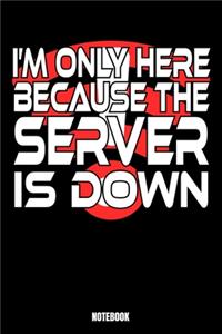 I'm The Only One Here Because The Server Is Down Notebook