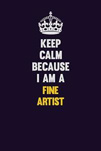 Keep Calm Because I Am A Fine Artist