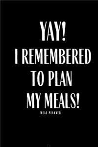 Yay I Remembered To Plan My Meals Meal Planner