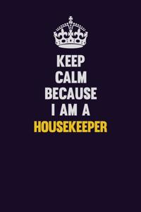 Keep Calm Because I Am A Housekeeper