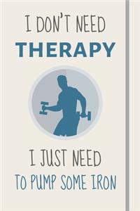 I Don't Need Therapy - I Just Need To Pump Some Iron