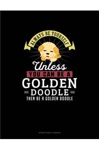 Always Be Yourself Unless You Can Be A Golden Doodle Then Be A Golden Doodle