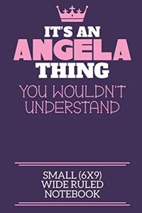 It's An Angela Thing You Wouldn't Understand Small (6x9) Wide Ruled Notebook