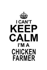 I Can't Keep Calm I'm A Chicken Farmer