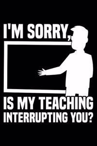 I'm Sorry, Is My Teaching Interrupting You?