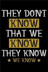 They Don't Know That We Know They Know We Know: A Journal, Notepad, or Diary to write down your thoughts. - 120 Page - 6x9 - College Ruled Journal - Writing Book, Personal Writing Space, Doodle, N