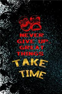 Never Give Up, Great Things Take Time
