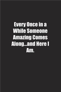 Every Once in a While Someone Amazing Comes Along�and Here I Am.
