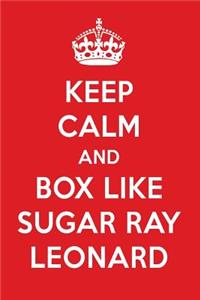 Keep Calm and Box Like Sugar Ray Leonard: Sugar Ray Leonard Designer Notebook