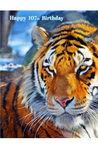 Happy 107th Birthday: Notebook, Journal, Diary, 105 Lined Pages, Birthday Gifts for 107 Year Old Animal Lovers, Tiger Lovers, Men or Women, Mom or Dad, Grandma or Grandpa, Great Grandma or Great Grandpa, 8 1/2 X 11