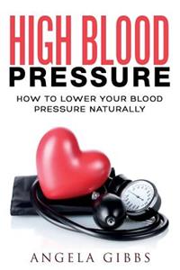 High Blood Pressure: How to Lower Your Blood Pressure Naturally