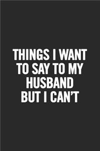 Things I Want to Say to My Husband But I Can't