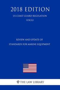 Review and Update of Standards for Marine Equipment (Us Coast Guard Regulation) (Uscg) (2018 Edition)