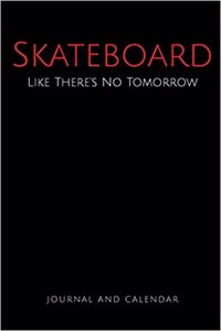 Skateboard Like There's No Tomorrow