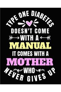 Type One Diabetes Doesn't Come With a Manual It Comes With A Mother Who Never Gives Up: Type One Diabetes Awareness Gifts 8x10 Journal 100 pages