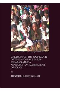 Children on the Boundaries of Time and Space in Sub-Saharan Africa: Aspiration or Achievement of Policy