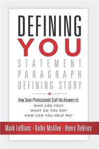 Defining You: How Smart Professionals Craft the Answers To: Who Are You? What Do You Do? How Can You Help Me?