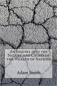 An Inquiry into the Nature and Causes of the Wealth of Nations