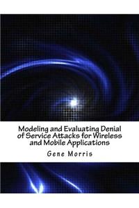 Modeling and Evaluating Denial of Service Attacks for Wireless and Mobile Applications