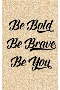 Be Bold Be Brave Be You