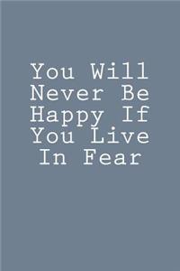 You Will Never Be Happy If You Live In Fear