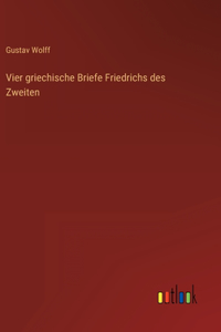 Vier griechische Briefe Friedrichs des Zweiten