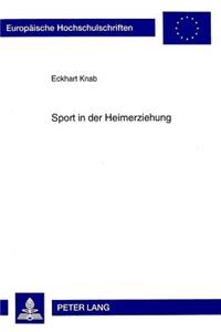 Sport in Der Heimerziehung: Bewegungspaedagogik Und Psychomotorik in Der Heimerziehung Fuer Verhaltensgestoerte Kinder Und Jugendliche