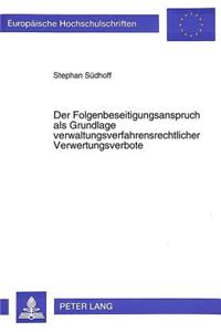 Der Folgenbeseitigungsanspruch ALS Grundlage Verwaltungsverfahrensrechtlicher Verwertungsverbote