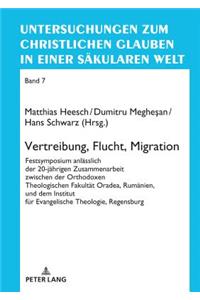 Vertreibung, Flucht, Migration: Festsymposium anlaesslich der 20-jaehrigen Zusammenarbeit zwischen der Orthodoxen Theologischen Fakultaet Oradea, Rumaenien, und dem Institut fuer E