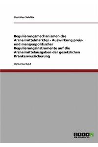 Regulierungsmechanismen des Arzneimittelmarktes - Auswirkung preis- und mengenpolitischer Regulierungsinstrumente auf die Arzneimittelausgaben der gesetzlichen Krankenversicherung