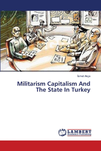 Militarism Capitalism And The State In Turkey