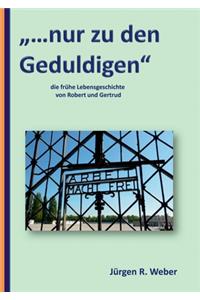 ...nur zu den Geduldigen: die frühe Lebensgeschichte von Robert und Gertrud