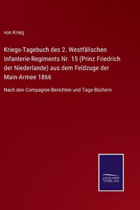 Kriegs-Tagebuch des 2. Westfälischen Infanterie-Regiments Nr. 15 (Prinz Friedrich der Niederlande) aus dem Feldzuge der Main-Armee 1866